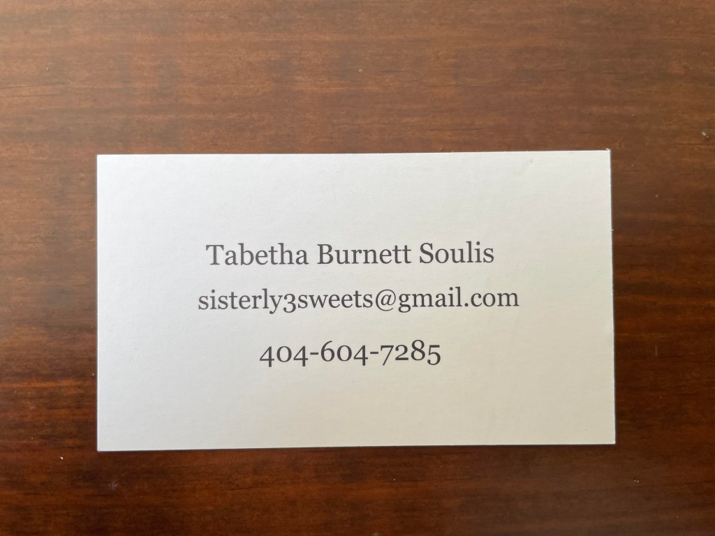 Sisterly Sweets business card back! It says: Tabetha Burnett Soulis sisterly3sweets@gmail.com 404-604-7285
